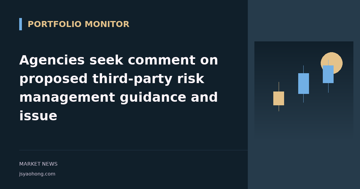 Agencies seek comment on proposed third-party risk management guidance and issue