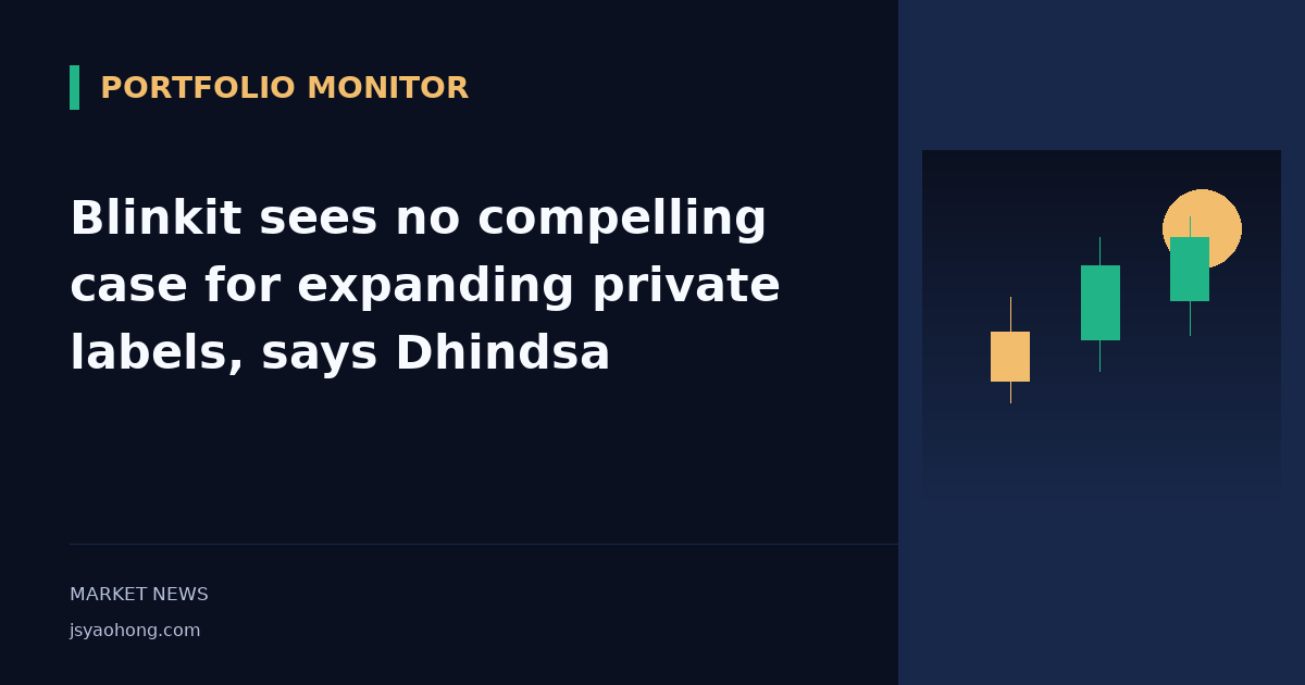 Blinkit sees no compelling case for expanding private labels, says Dhindsa